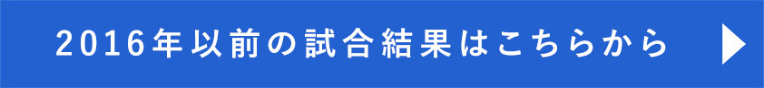 2016年以前の試合結果はこちらから